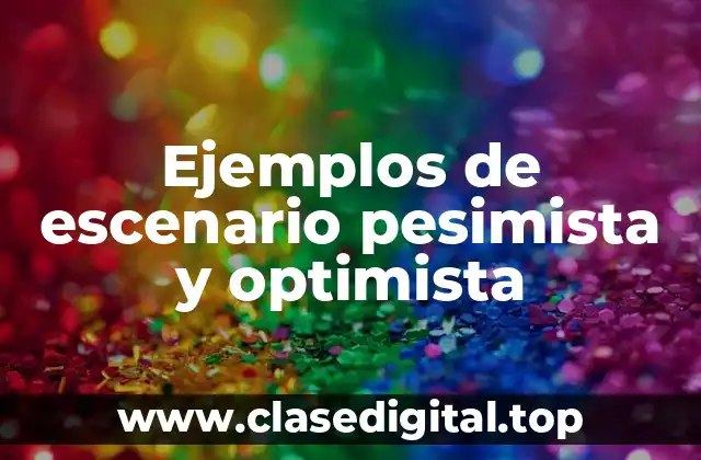 Ejemplos de escenario pesimista y optimista