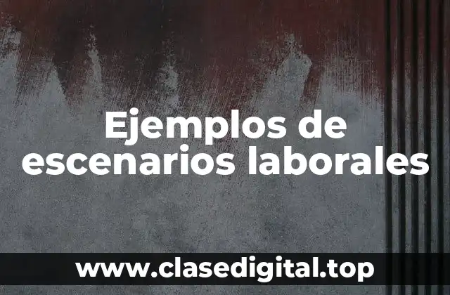 Ejemplos de escenarios laborales