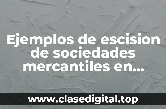 Ejemplos de escision de sociedades mercantiles