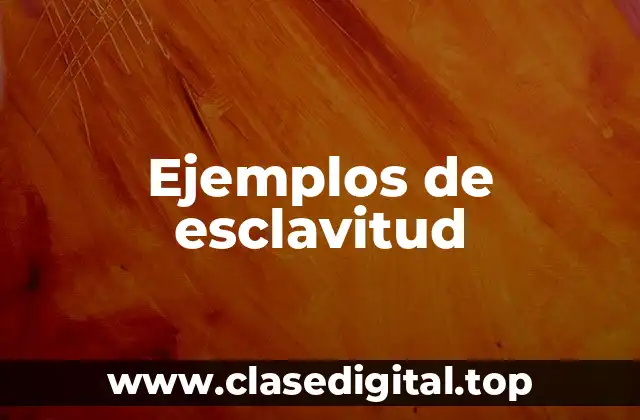 Ejemplos de esclavitud