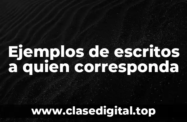 Ejemplos de escritos a quien corresponda