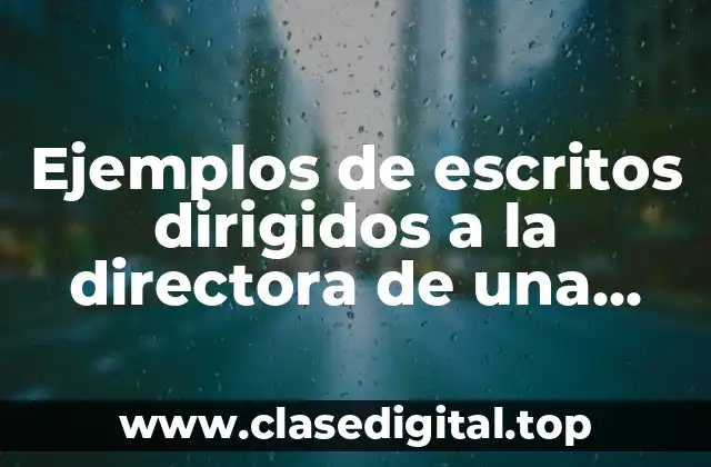 Ejemplos de escritos dirigidos a la directora de una escuela