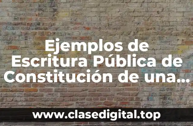 Ejemplos de Escritura Pública de Constitución de una Sociedad Mercantil