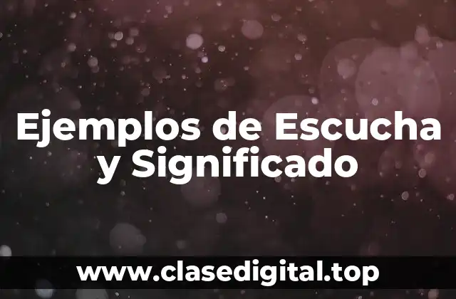 Ejemplos de Escucha y Significado