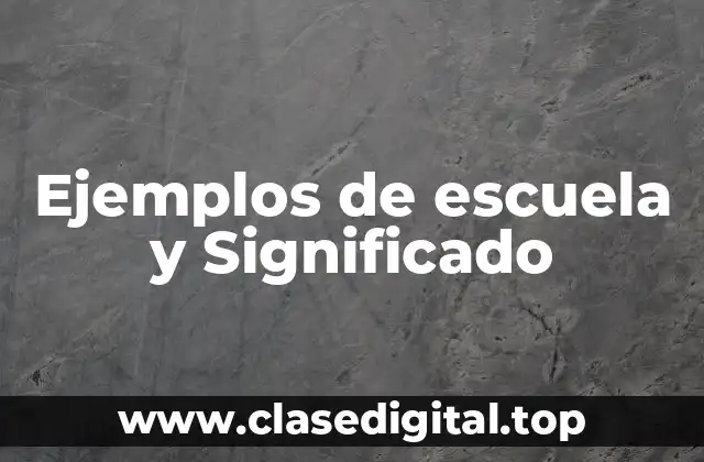 Ejemplos de escuela y Significado