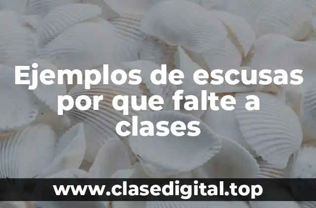 Ejemplos de escusas por que falte a clases