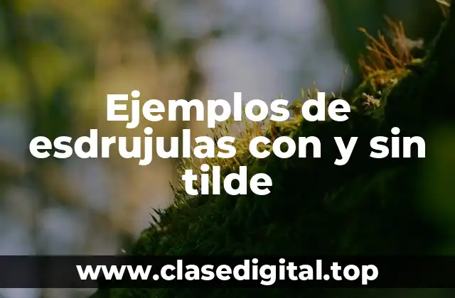 Ejemplos de esdrujulas con y sin tilde