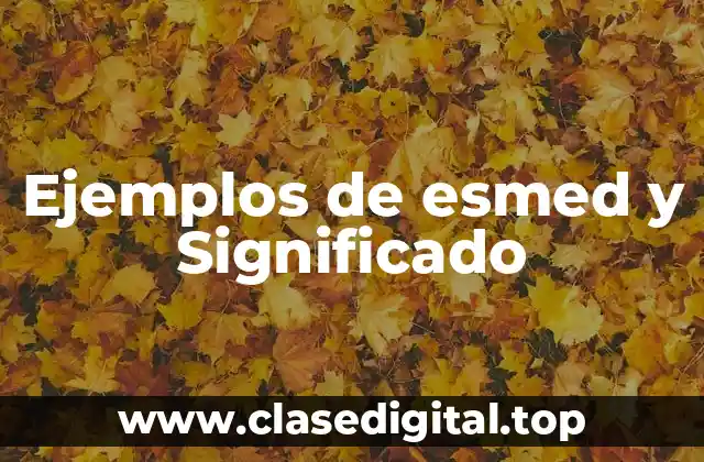 Ejemplos de esmed y Significado