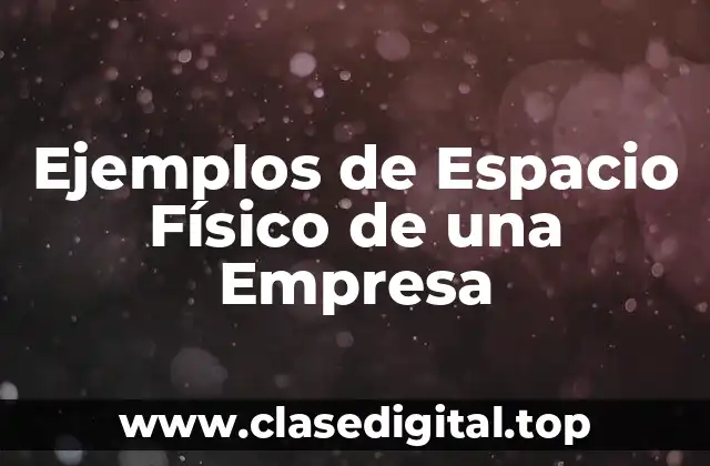 Ejemplos de Espacio Físico de una Empresa