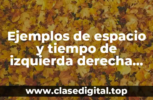 Ejemplos de espacio y tiempo de izquierda derecha arriba abajo y Significado