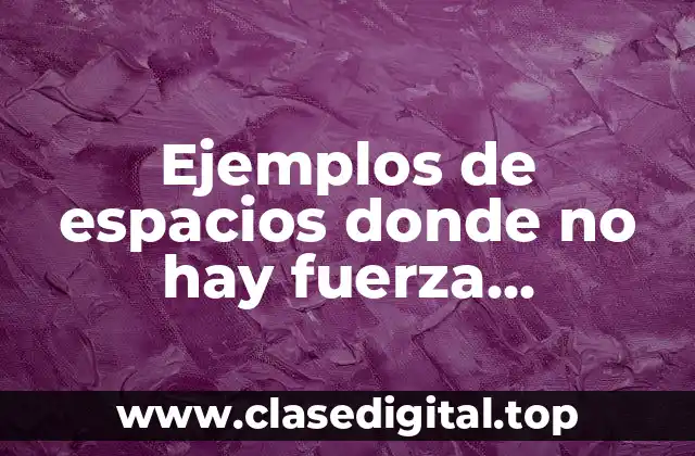 Ejemplos de espacios donde no hay fuerza gravitacional