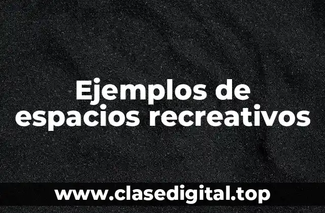 Ejemplos de espacios recreativos
