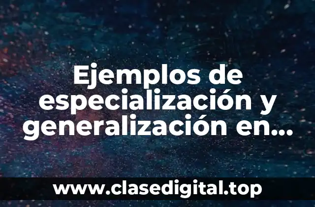 Ejemplos de especialización y generalización en base de datos