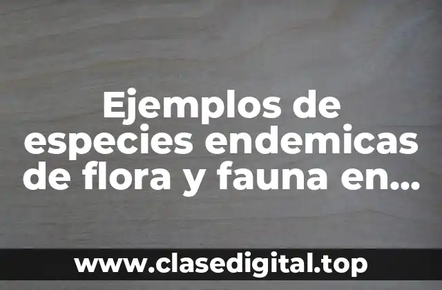 Ejemplos de especies endemicas de flora y fauna en México