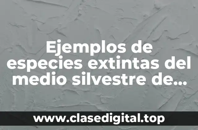 Ejemplos de especies extintas del medio silvestre de Chiapas