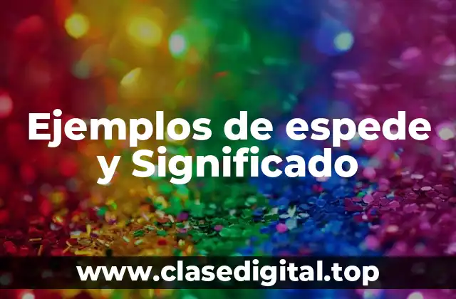Ejemplos de espede y Significado