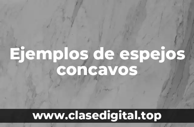 Ejemplos de espejos concavos