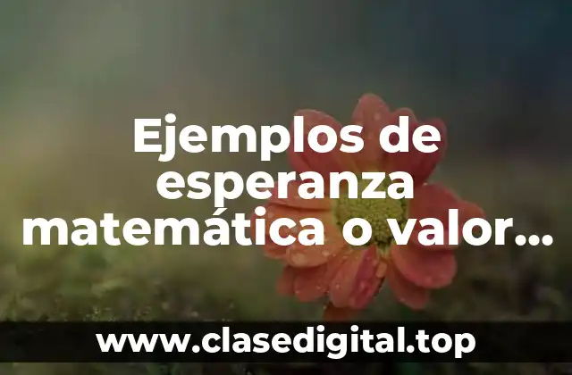 Ejemplos de esperanza matemática o valor esperado