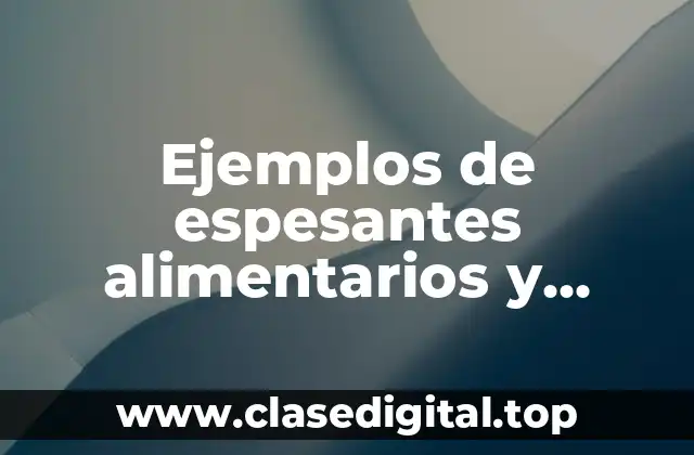 Ejemplos de espesantes alimentarios y Significado