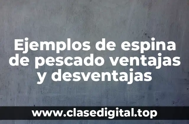 Ejemplos de espina de pescado ventajas y desventajas