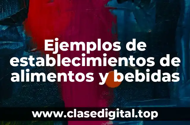 Ejemplos de establecimientos de alimentos y bebidas