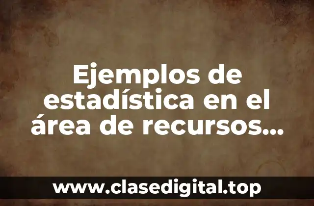 Ejemplos de estadística en el área de recursos humanos