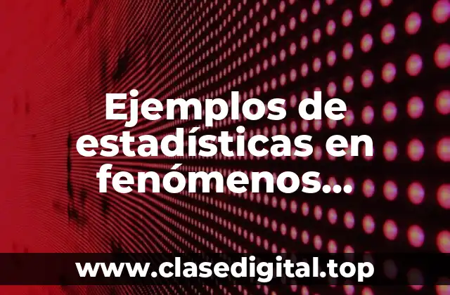 Ejemplos de estadísticas en fenómenos naturales y sociales