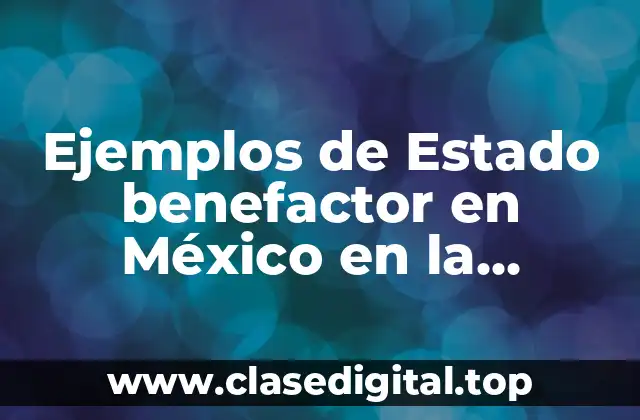 Ejemplos de Estado benefactor en México en la actualidad