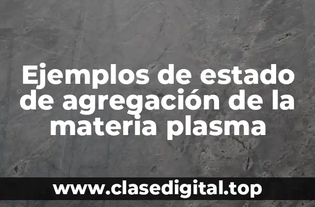 Ejemplos de estado de agregación de la materia plasma