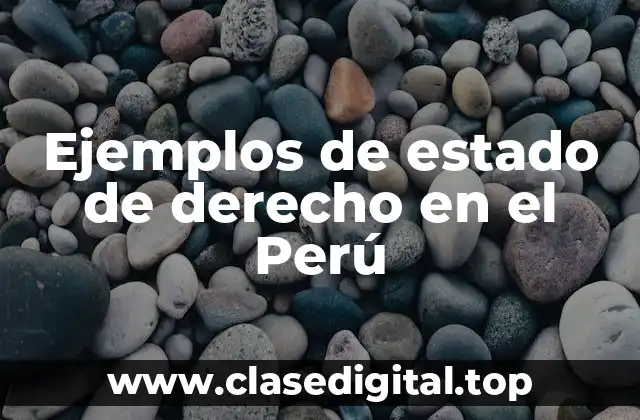 Ejemplos de estado de derecho en el Perú