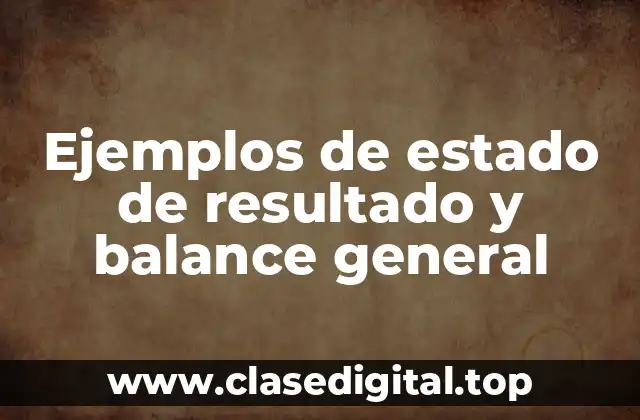 Ejemplos de estado de resultado y balance general