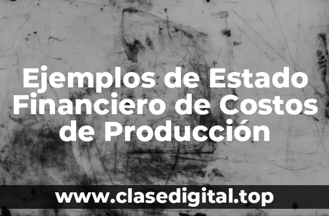 Ejemplos de Estado Financiero de Costos de Producción