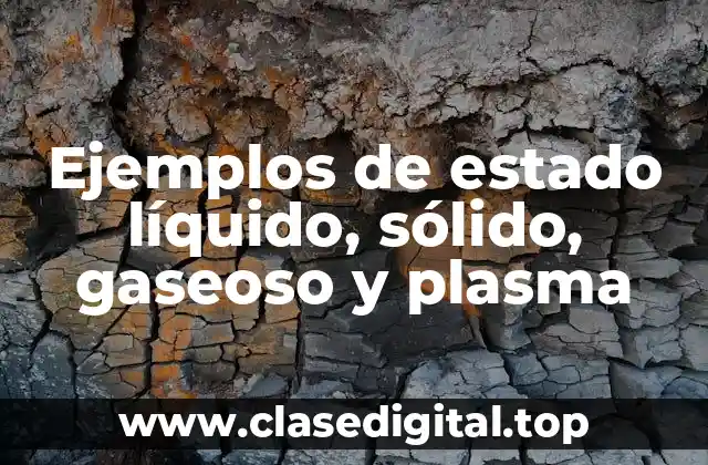 Ejemplos de estado líquido, sólido, gaseoso y plasma
