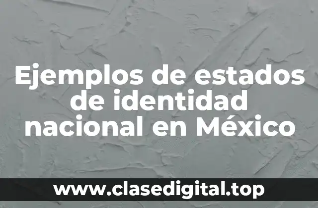 Ejemplos de estados de identidad nacional en México