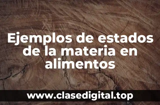 Ejemplos de estados de la materia en alimentos