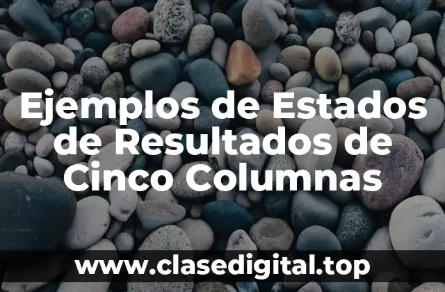 Ejemplos de Estados de Resultados de Cinco Columnas