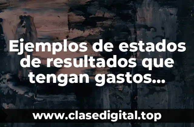 Ejemplos de estados de resultados que tengan gastos financieros
