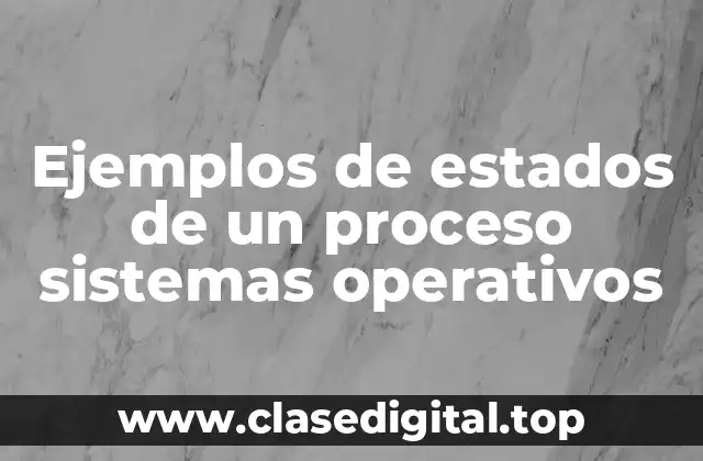 Ejemplos de estados de un proceso sistemas operativos