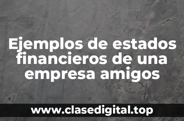 Ejemplos de estados financieros de una empresa amigos