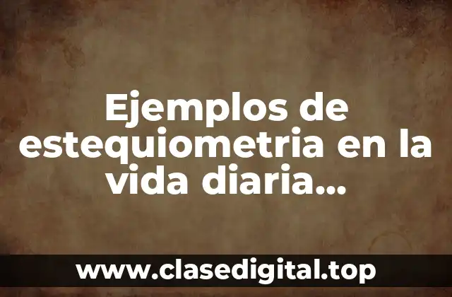 Ejemplos de estequiometria en la vida diaria farmacologia