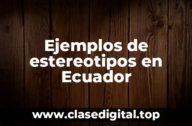 Ejemplos de estereotipos en Ecuador
