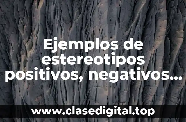 Ejemplos de estereotipos positivos, negativos y neutros