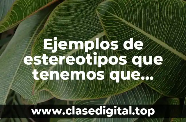 Ejemplos de estereotipos que tenemos que promueven la discriminación