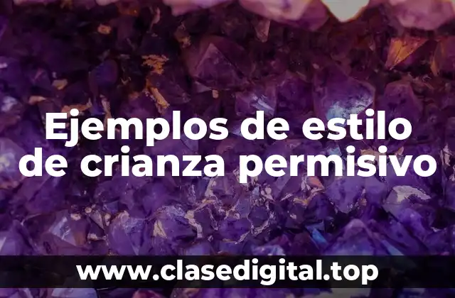 Ejemplos de estilo de crianza permisivo