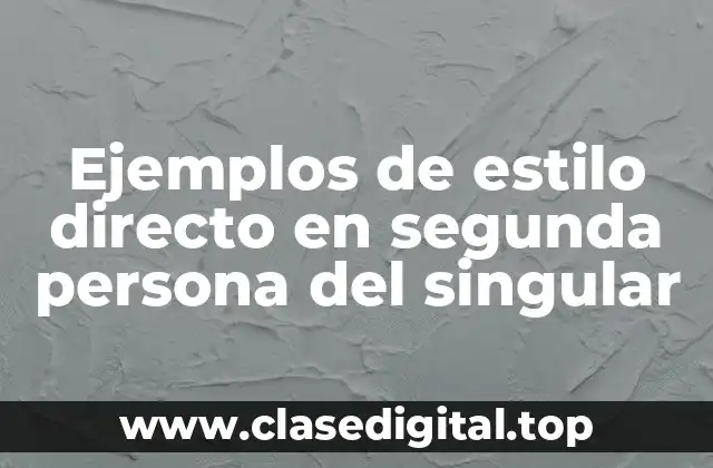 Ejemplos de estilo directo en segunda persona del singular