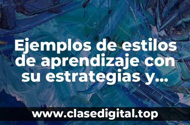 Ejemplos de estilos de aprendizaje con su estrategias y técnicas