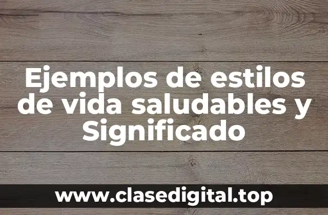 Ejemplos de estilos de vida saludables y Significado