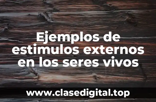 Ejemplos de estimulos externos en los seres vivos
