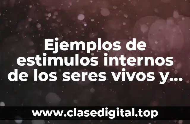 Ejemplos de estimulos internos de los seres vivos y Significado