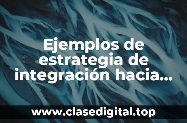 Ejemplos de estrategia de integración hacia adelante